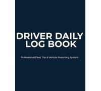 Driver Daily Log Book: Professional Fleet Trip & Vehicle Reporting System: Daily Driver Trip Records, Fuel Tracking, Pre-Trip Inspection Checklist & Incident Reporting Log