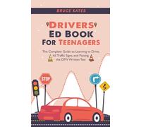 Drivers Ed Book For Teenagers: The Complete Guide to Learning to Drive, All Traffic Signs, and Passing the DMV Written Test