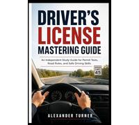 DRIVER'S LICENSE MASTERING GUIDE: An Independent Study Guide for Permit Tests, Road Rules, and Safe Driving Skills (The Practical Driver Series)