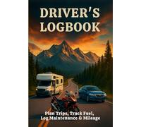 DRIVER'S LOGBOOK: Plan Trips, Track Fuel, Log Maintenance & Mileage