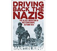 Driving Back the Nazis : The Allied Liberation of Western Europe, Autumn 1944
