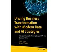 Driving Business Transformation with Modern Data and AI Strategies : A Leader’s Guide to Turning Data and AI into Business Value