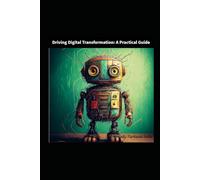 Driving Digital Transformation: A Practical Guide
