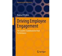 Driving Employee Engagement : The Leaders’ Guidebook for Peak Performance