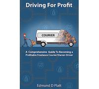 Driving for Profit: A Comprehensive Guide to Becoming a Profitable Freelance Courier/Owner-Driver
