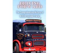 Driving Forward: The Comprehensive History of British Leyland Trucks