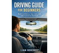 Driving Guide for Beginners: Build Confidence, Stay Calm, and Take Control on the Road