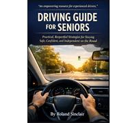 Driving Guide for Seniors: Practical Strategies for Staying Safe, Confident, and Independent Behind the Wheel