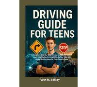 Driving Guide for Teens: A Complete Step-by-Step Driving Manual for Teens: Learn Road Rules, Driving Skills, Safety Tips, and Global Driving Laws for First-Time Drivers