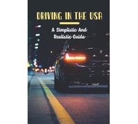 Driving In The Usa: A Simplistic And Realistic Guide