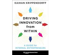 Driving Innovation from Within - A Guide for Internal Entrepreneurs (Columbia Business School Publishing)