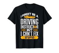 Driving Instructor Can't Fix Stupid Design T-Shirt