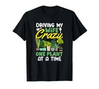 Driving My Wife Crazy One Plant at A Time Funny Gardening T-Shirt