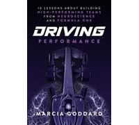 Driving Performance : 10 Lessons About Building High-Performing Teams from Neuroscience and Formula One