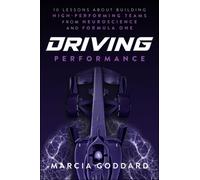 Driving Performance : 10 Lessons About Building High-Performing Teams from Neuroscience and Formula One