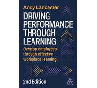 Driving Performance Through Learning : Develop Employees Through Effective Workplace Learning