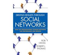Driving Results Through Social Networks: How Top Organizations Leverage Networks for Performance and Growth (Jossey-Bass Leadership Series)