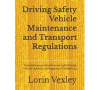 Driving Safety Vehicle Maintenance and Transport Regulations: Comprehensive Guidelines for Safe Driving, Vehicle Upkeep, and Regulatory Compliance