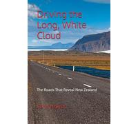 Driving the Long, White Cloud: The Roads That Reveal New Zealand (A Life in Motion)