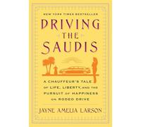 Driving the Saudis: A Chauffeur's Tale of Life, Liberty and the Pursuit of Happiness on Rodeo Drive