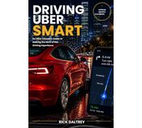 Driving Uber Smart: An Uber Veteran's Guide to Making the Most of the Driving Experience