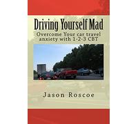 Driving Yourself Mad: Overcome Your car travel anxiety with 1-2-3 CBT