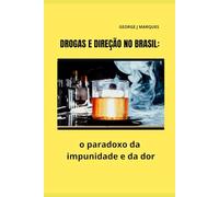 Drogas e Direção no Brasil: O Paradoxo da Impunidade e da Dor