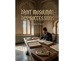 Droit musulman des successions: Une étude juridique sur la dévolution successorale en droit musulman selon le rite hanafite, abordant les fards, les ... la révocation, la donation et l'aliénation.