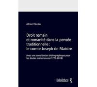 DROIT ROMAIN ET ROMANITE DANS LA PENSEE TRADITIONNELLE : COMTE JOSEPH DE MAISTRE: AVEC UNE CONTRIBUTION BIBLIOGRAPHIQUE POUR LES ETUDES MAISTRIENNES (1770-2018)