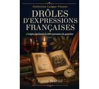 DRÔLES D'EXPRESSIONS Françaises: Les origines étonnantes d'expressions du quotidien pour améliorer sa culture générale (Langue Vivante)