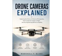 Drone Cameras Explained: Exploring the History of Airborne Photography, How It Captures Images in Flight, and the Engineering Behind Its Stability ... Engineering and Technology inventions)
