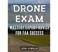 Drone Exam Mastery: Expert Advice for FAA Success: Ace Your FAA Drone Exam with Proven Mastery Techniques and Insider Tips