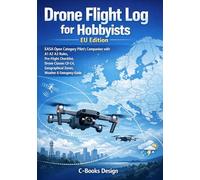 Drone Flight Log for Hobbyists EU Edition: EASA Open Category Pilot's Companion with A1 A2 A3 Rules, Pre-Flight Checklist, Drone Classes C0-C4, ... Emergency Guide | Track 100 Flights | 7 x 10