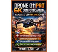 Drone G11PRO 6K con fotocamera Manuale d'uso per adulti 2026: Guida pratica e dettagliata per la configurazione, i comandi di volo, l'acquisizione ... (La serie "Everyday User Mastery")
