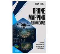Drone Mapping Fundamentals: A Guide to Photogrammetry and Surveying for Professionals