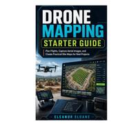 Drone Mapping Starter Guide: Plan Flights, Capture Aerial Images, and Create Practical Site Maps for Real Projects