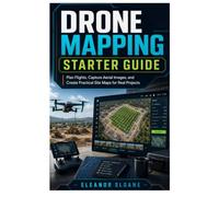 Drone Mapping Starter Guide: Plan Flights, Capture Aerial Images, and Create Practical Site Maps for Real Projects