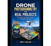 Drone Photogrammetry for Real Projects: A Practical Guide to UAV Mapping, 3D Modeling, Surveying Workflows, Data Processing, and Engineering Applications