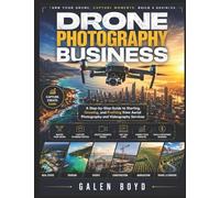 Drone Photography Business for Beginners: A Step-by-Step Guide to Starting, Growing, and Profiting from Aerial Photography and Videography Services