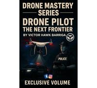 DRONE PILOT THE NEXT FRONTIER: DRONE POLICING: TRAINING, TACTICS, & REAL-WORLD DEPLOYMENT: 1 (Drone Mastery Series)
