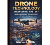 Drone Technology Engineering Mastery: Design, Development, and Deployment of Modern UAV Systems