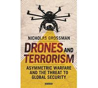 Drones and Terrorism: Asymmetric Warfare and the Threat to Global Security: Asymmetrical Warfare and the Threat to Global Security