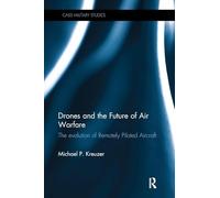 Drones and the Future of Air Warfare: The Evolution of Remotely Piloted Aircraft (Cass Military Studies)