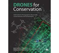 Drones for Conservation - Field Guide for Photographers, Researchers, Conservationists and Archaeologists: Environmental Conservation & Heritage Preservation