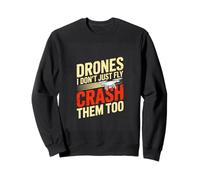 Drones I Dont Just Fly Crash Them Too Drone Pilot Sweatshirt