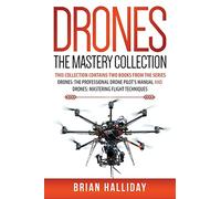 Drones The Mastery Collection: This collection contains 2 books from the series Drones: The Professional Drone Pilot's Manual and Drones: Mastering Flight Techniques: Volume 4