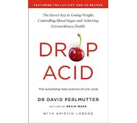 Drop Acid: The Surprising New Science of Uric Acid - The Key to Losing Weight, Controlling Blood Sugar and Achieving Extraordinary Health