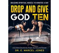 Drop and Give God Ten: Building Spiritual Muscle 10 Minutes A Day