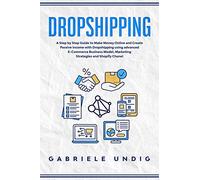 Drop shipping: A Step by Step Guide to Make Money Online and Create Passive Income with Dropshipping Using Advanced E-Commerce Business Model, Marketing Strategies, and Shopify Channel