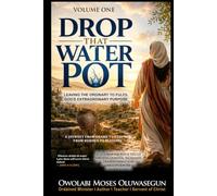 DROP THAT WATER POT: LEAVING THE ORDINARY TO FULFIL GOD'S EXTRAORDINARY PURPOSE